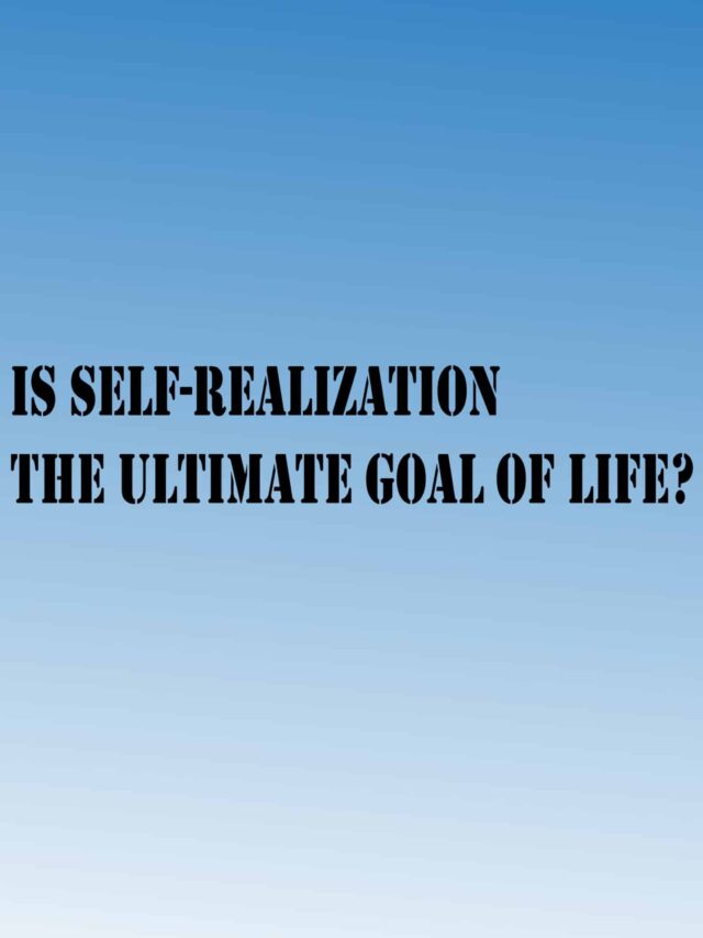 Is Self-Realization the Ultimate Goal of Life?