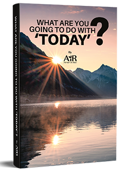 What Are You Going to Do With ‘Today’? Making the Most of Life’s Greatest Gift